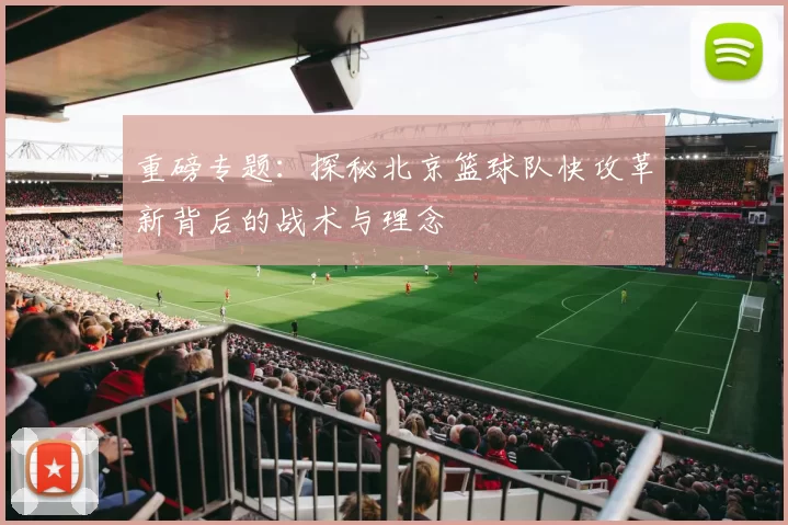 重磅专题：探秘北京篮球队快攻革新背后的战术与理念