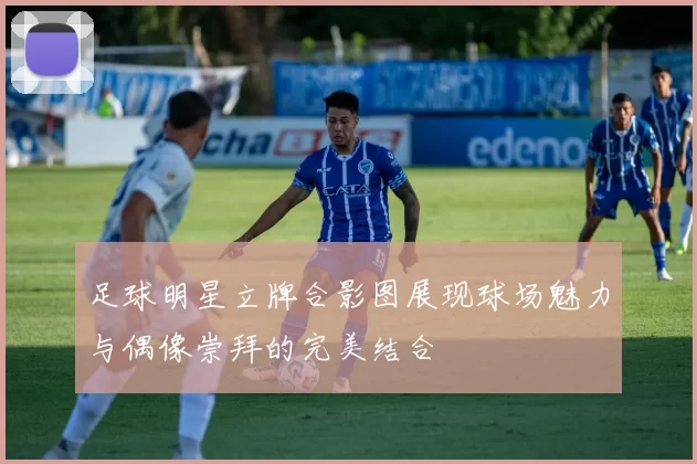 足球明星立牌合影图展现球场魅力与偶像崇拜的完美结合
